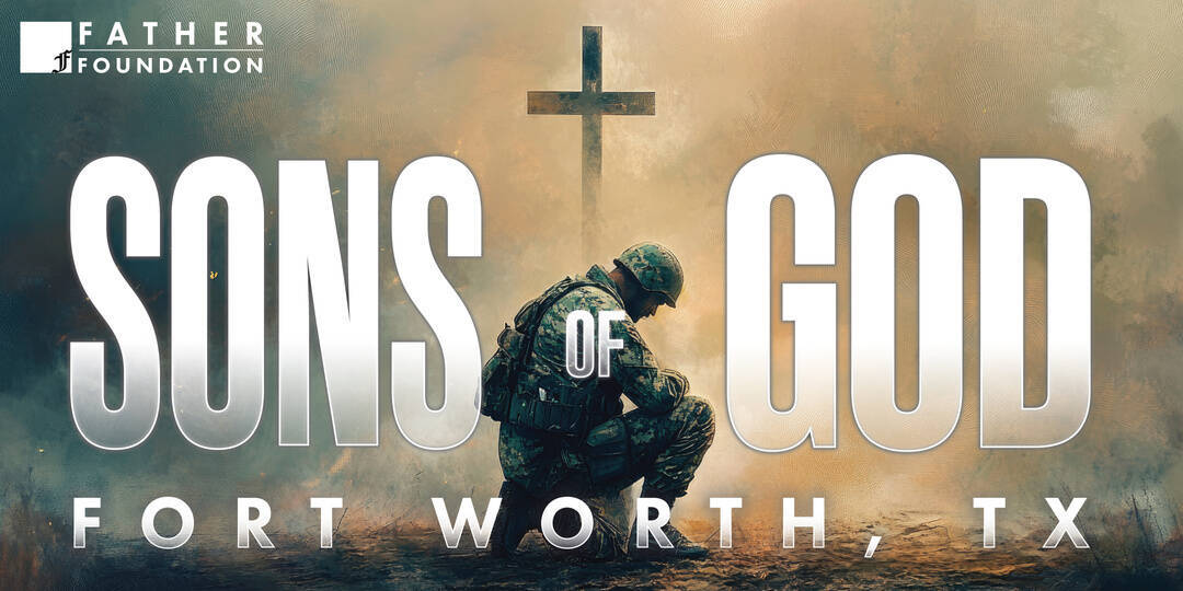 20250620 - Father Foundation - Sons of God - Fort Worth Texas